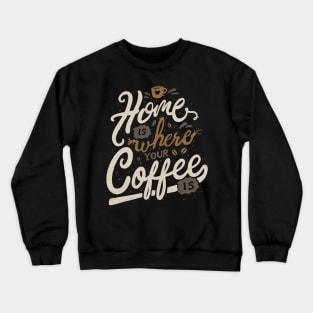 Home is where you coffee is Crewneck Sweatshirt